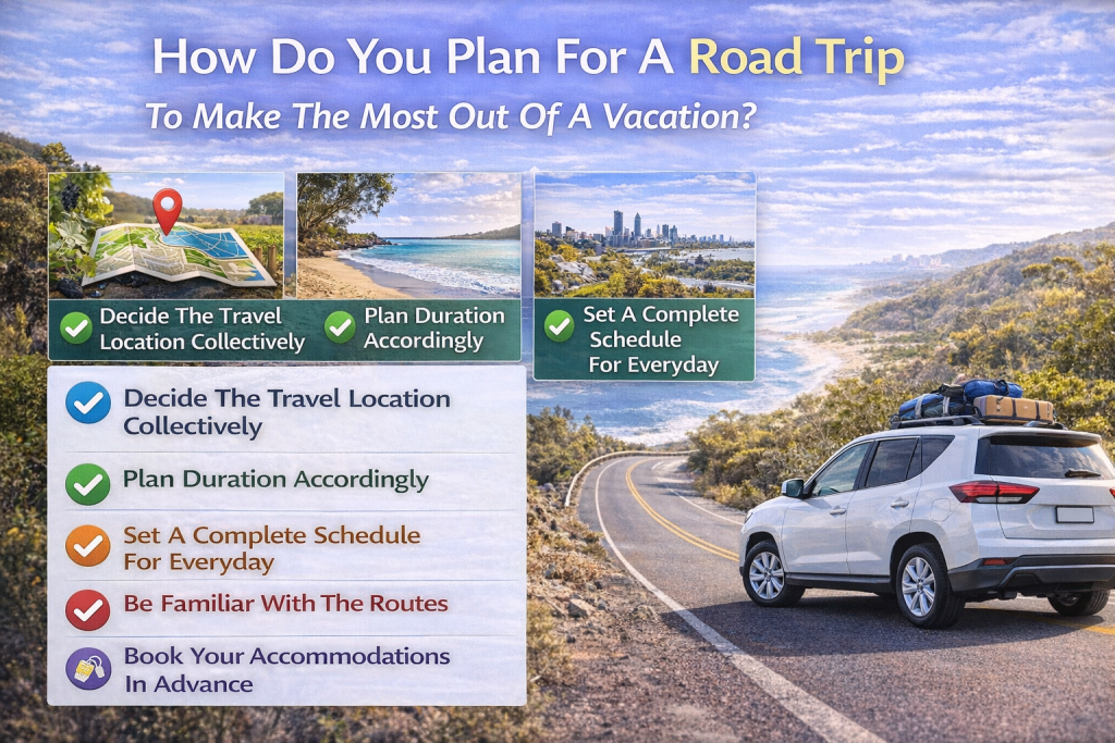 How Do You Plan For A Road Trip To Make The Most Out Of A Vacation?